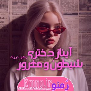 دانلود رمان آیناز دختری شیطون و مغرور از زهرا درزی